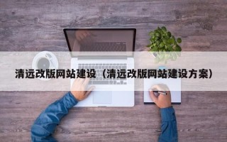 连云港清远改版网站建设（清远改版网站建设方案）